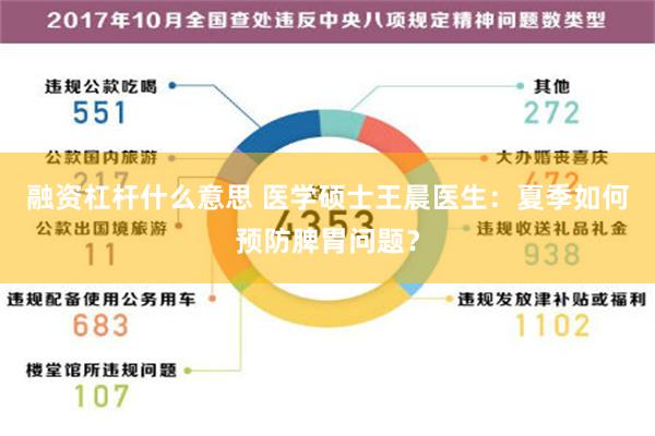 融资杠杆什么意思 医学硕士王晨医生：夏季如何预防脾胃问题？