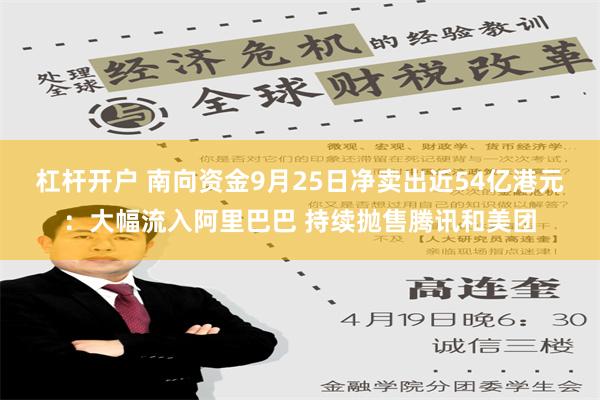 杠杆开户 南向资金9月25日净卖出近54亿港元：大幅流入阿里巴巴 持续抛售腾讯和美团