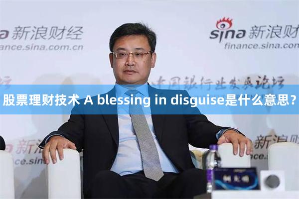 股票理财技术 A blessing in disguise是什么意思？